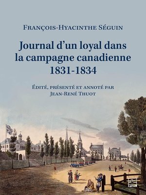 cover image of Journal d'un loyal dans la campagne canadienne, 1831-1834, François-Hyacinthe Séguin (1787-1847), notaire de Terrebonne